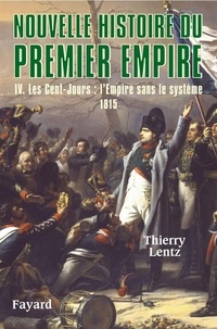 Thierry Lentz - Nouvelle histoire du Premier Empire, tome 4 - Les Cent-Jours : 1815.