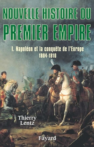 Nouvelle histoire du Premier Empire. Tome 1, Napoléon et la conquête de l'Europe (1804-1810)