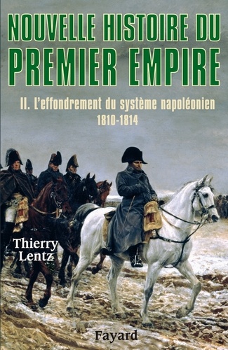 Nouvelle histoire du Premier Empire. Tome 2, L'effondrement du système napoléonien 1810-1814