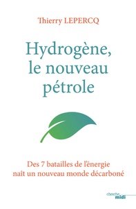 Thierry Lepercq - Hydrogène, le nouveau pétrole - Des 7 batailles de l'énergie naît un nouveau monde décarboné.