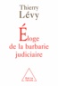 Thierry Lévy - Eloge de la barbarie judiciaire.