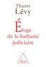 Thierry Lévy - Eloge de la barbarie judiciaire.