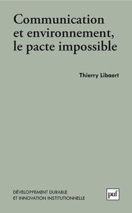 Thierry Libaert - Communication et environnement, le pacte impossible.