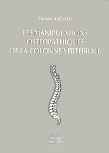 Thierry Liévois - Les Manipulations Osteopathiques De La Colonne Vertebrale. Lois, Tests De Mobilite, Corrections Structurelles.