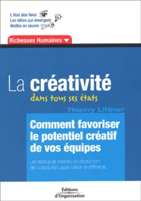 La Creativite Dans Tous Ses Etats. Comment Favoriser Le Potentiel Creatif De Vos Equipes