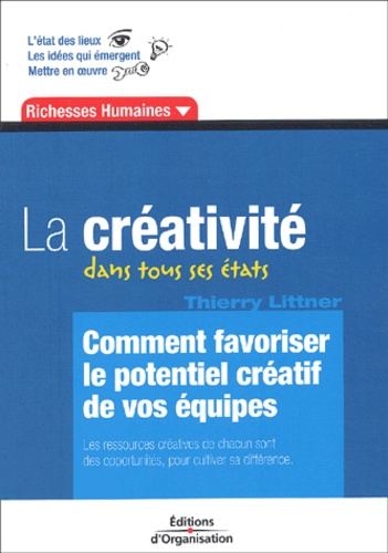 Thierry Littner - La Creativite Dans Tous Ses Etats. Comment Favoriser Le Potentiel Creatif De Vos Equipes.