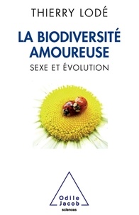 Thierry Lodé - La biodiversité amoureuse - Sexe et évolution.