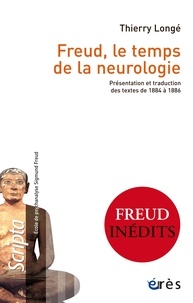 Thierry Longé - Freud, le temps de la neurologie - Présentation et traduction des textes de 1884 à 1886.