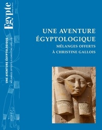 Thierry louis Bergerot et Guillemette Andreu-Lanoë - Une aventure égyptologique - Mélanges offerts à Christine Gallois.