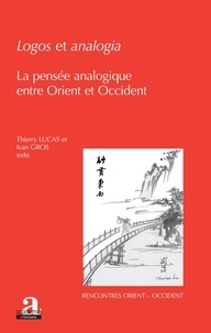 Thierry Lucas et Ivan Gros - Logos et analogia - La pensée analogique entre Orient et Occident.