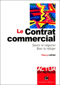 Thierry Lupiac - Le Contrat Commercial. Savoir Le Negocier, Bien Le Rediger.