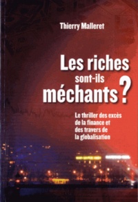 Thierry Malleret - Les riches sont-ils méchants ? - Le thriller des excès de la finance des travers de la globalisation.