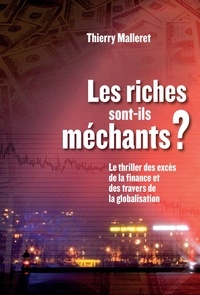 Thierry Malleret - Les riches sont-ils méchants ? - Le thriller des excès de la finance des travers de la globalisation.