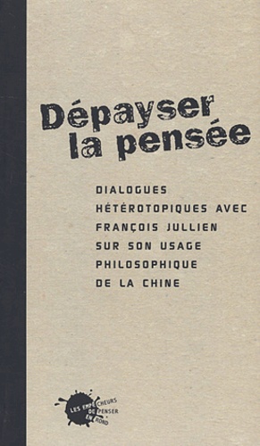 Thierry Marchaisse - Dépayser la pensée. - Dialogues hétérotopiques avec François Jullien sur son usage philosophique de la Chine.
