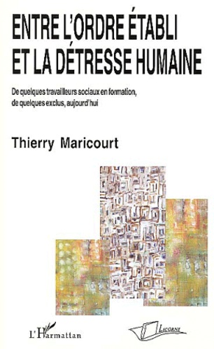 Thierry Maricourt - Entre l'ordre établi et la détresse humaine - De quelques travailleurs sociaux en formation, de quelques exclus, aujourd'hui.