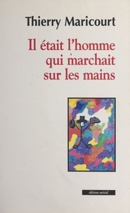 Thierry Maricourt - Il était l'homme qui marchait sur les mains.