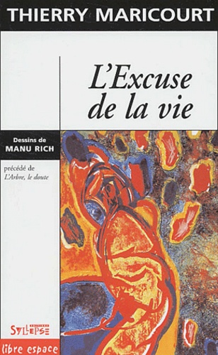 Thierry Maricourt - L'excuse de la vie précédé de L'Arbre, le doute.