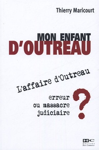 Thierry Maricourt - Mon enfant d'Outreau - L'affaire d'Outreau : erreur ou massacre judiciaire ?.