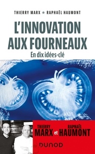 Thierry Marx et Raphaël Haumont - L'innovation aux fourneaux - En dix idées-clé.