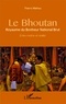 Thierry Mathou - Le Bhoutan, Royaume du Bonheur National Brut - Entre mythe et réalité.
