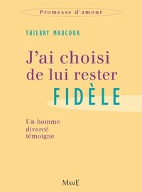 Thierry Maucour - J'ai choisi de lui rester fidèle - Un homme divorcé témoigne.