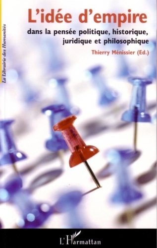 Thierry Ménissier - L'idée d'empire dans la pensée politique, historique, juridique et philosophique.