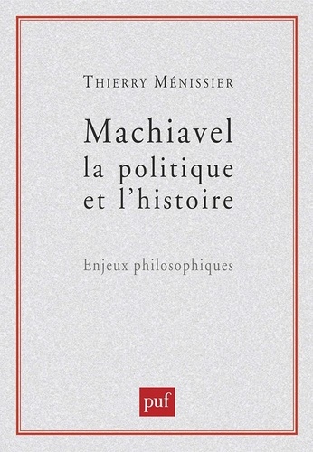 Thierry Ménissier - Machiavel, la politique et l'histoire - Enjeux philosophiques.