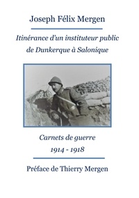 Thierry Mergen - Itinérance d'un instituteur public de Dunkerque à Salonique - Carnets de guerre 1914-1918.