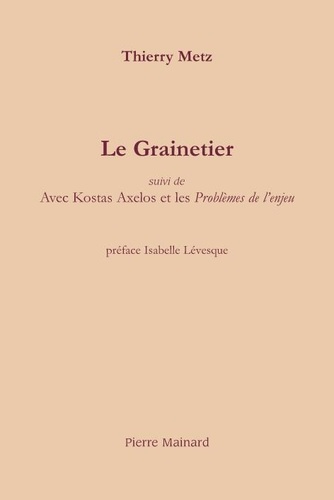 Thierry Metz - Le grainetier - Suivi de Avec Kostas Axelos et les Problèmes de l'enjeu.