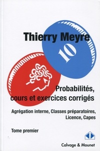 Thierry Meyre - Probabilités, cours et exercices corrigés (Agrégation interne, Classes préparatoires, Licence, Capes) - Tome 1.