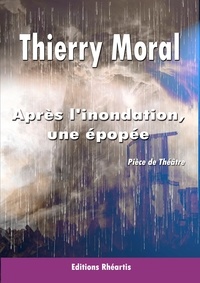 Thierry Moral - Après l'inondation, une épopée - 2021.