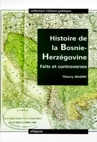 Thierry Mudry - HISTOIRE DE LA BOSNIE-HERZEGOVINE. - Faits et controverses.