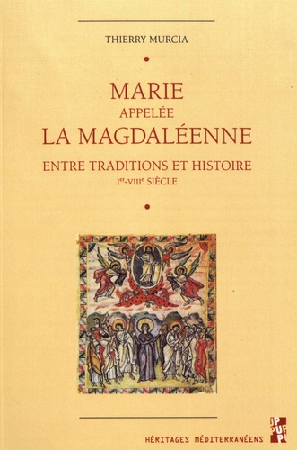 Thierry Murcia - Marie appelée la Magdaléenne - Entre traditions et histoire (Ier-VIIIe siècle).