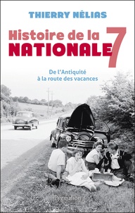 Thierry Nélias - Histoire de la nationale 7 - De l'Antiquité à la route des vacances.