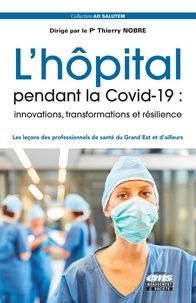 Thierry Nobre - L'hôpital pendant la Covid-19 : innovations, transformations et résilience - Les leçons des professionnels de santé du Grand Est et d'ailleurs.