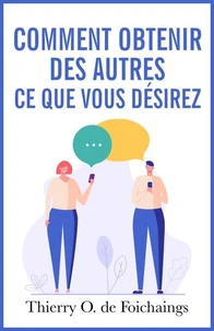 Comment obtenir des autres ce que vous désirez