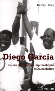 Thierry Ollivry - Diego Garcia - Enjeux stratégiques, diplomatiques et humanitaires.