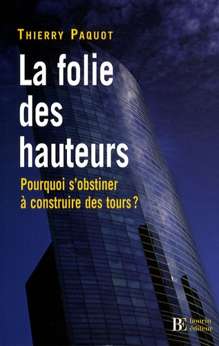 Thierry Paquot - La folie des hauteurs - Pourquoi s'obstiner à construire des tours ?.