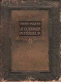 Thierry Pasquier - Le Guerrier Interieur. La Voie De L'Action Impeccable.