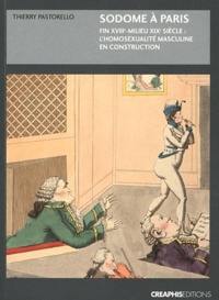 Thierry Pastorello - Sodome à Paris - Fin XVIIe-milieu XIXe siècle : l'homosexualité masculine en construction.