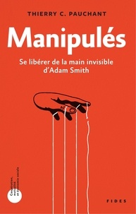 Thierry Pauchant - Manipulés - Se libérer de la main invisible d'Adam Smith.