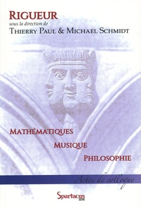 Thierry Paul et Michael Schmidt - Rigueur - Mathématiques, musique, philosophie.