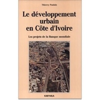 Thierry Paulais - Le développement urbain en Côte d'Ivoire - 1979-1990, les projets de la Banque mondiale.