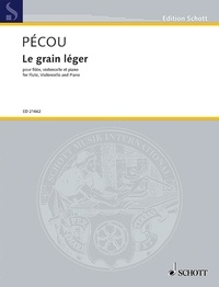 Thierry Pécou - Edition Schott  : Le grain léger - for Flute (also Flute in G), Violoncello and Piano. flute, cello and piano. Partition et parties..