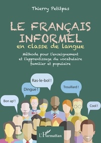 Thierry Petitpas - Le français informel en classe de langue - Méthode pour l'enseignement et l'apprentissage du vocabulaire familier et populaire.
