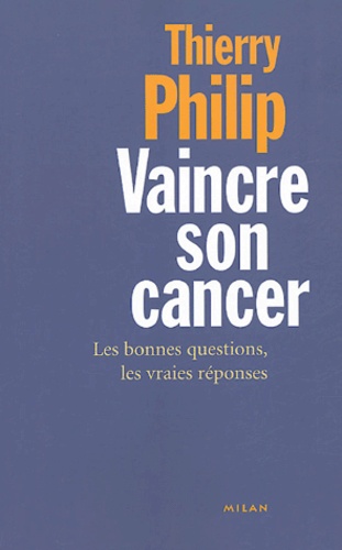Thierry Philip - Vaincre son cancer - Les bonnes questions, les vraies réponses.