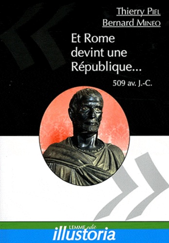 Thierry Piel et Bernard Mineo - Et Rome devint une République... - 509 av. J.-C..