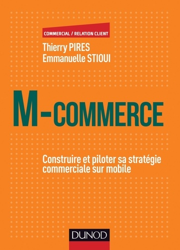 Thierry Pirès et Emmanuelle Stioui - M-commerce - Construire et piloter sa stratégie commerciale sur mobile.