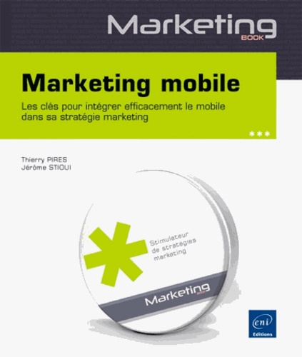 Thierry Pirès et Jérôme Stioui - Marketing mobile - Les clés pour intégrer efficacement le mobile dans sa stratégie marketing.