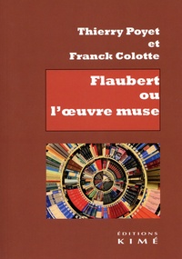 Thierry Poyet et Franck Colotte - Flaubert ou l'oeuvre muse.